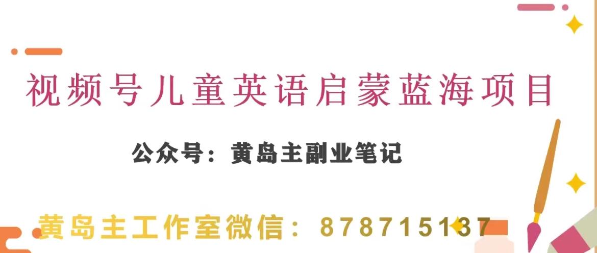 黄岛主·视频号儿童英语启蒙蓝变现分享课，一条龙变现玩法分享-识享社