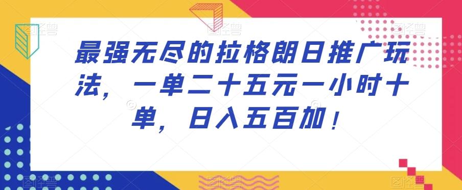 最强无尽的拉格朗日推广玩法，一单二十五元一小时十单，日入五百加！-识享社