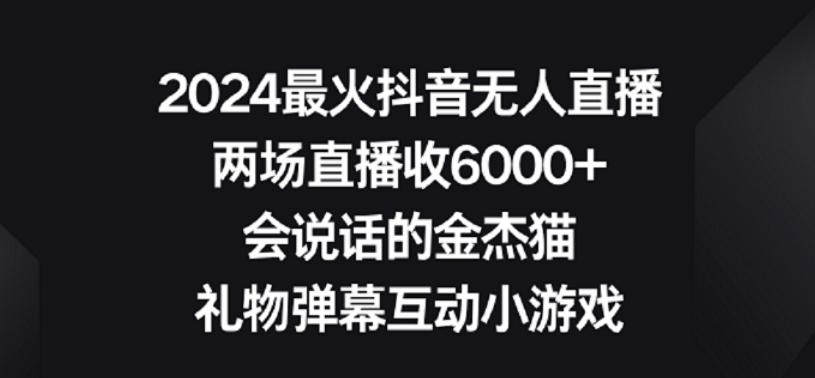 2024最火抖音无人直播,两场直播收6000+,礼物弹幕互动小游戏【揭秘】-识享社