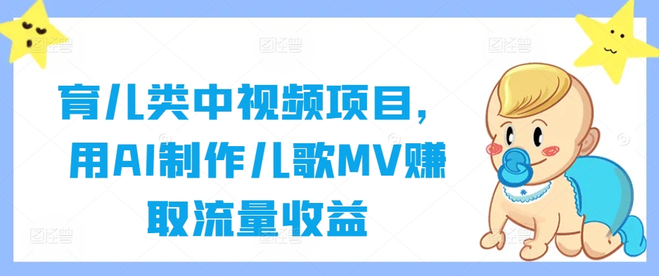 育儿类中视频项目,用AI制作儿歌MV赚取流量收益-识享社