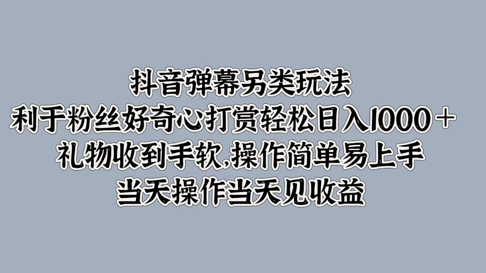 抖音弹幕另类玩法，利于粉丝好奇心打赏轻松日入1000＋ 礼物收到手软，操作简单-识享社