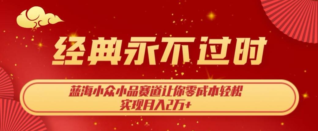 经典永不过时，蓝海小众小品赛道，让你零成本轻松实现月入2万+-识享社