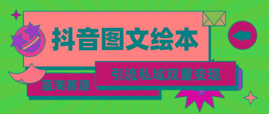 (9309期)抖音图文绘本，简单搬运复制，引流私域双重变现(教程+资源)-识享社