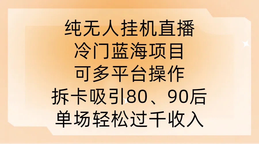 纯无人挂JI直播，冷门蓝海项目，可多平台操作，拆卡吸引80、90后，单场轻松过千收入【揭秘】-识享社
