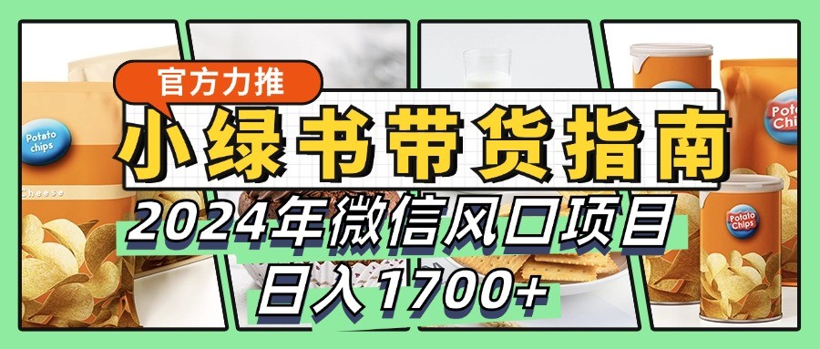 小绿书带货完全教学指南,2024年微信风口项目,日入1700+-识享社