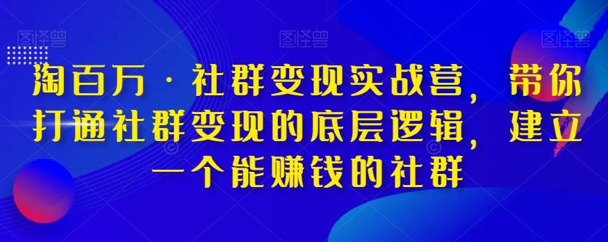 淘百万·社群变现实战营，带你打通社群变现的底层逻辑，建立一个能赚钱的社群-识享社