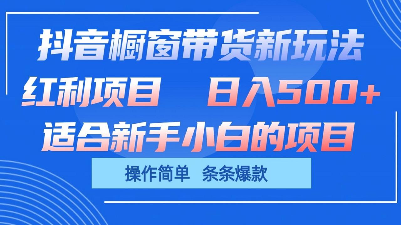 抖音橱窗带货新玩法,单日收益500+,操作简单,条条爆款-识享社