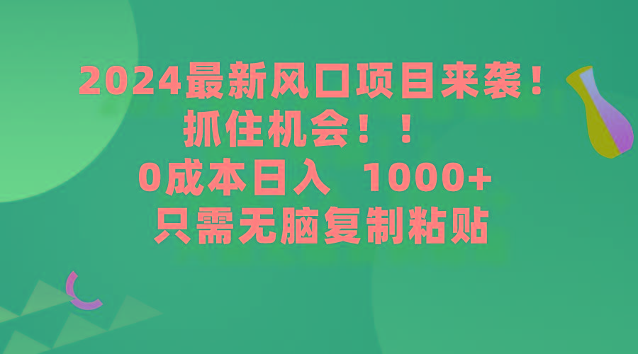 (9899期)2024最新风口项目来袭，抓住机会，0成本一部手机日入1000+，只需无脑复…-识享社