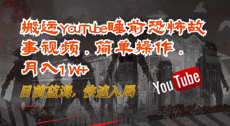 搬运YouTube睡前恐怖故事视频，简单操作，月入1W+，目前蓝海，快速入局【揭秘】-识享社