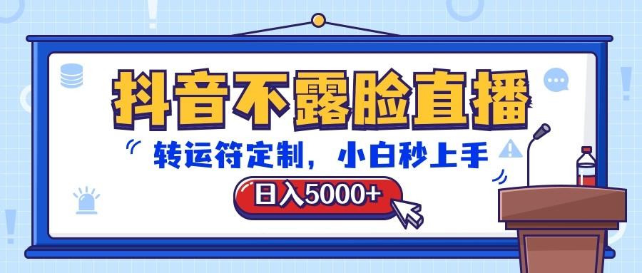 抖音不露脸直播，转运符定制，日入5000+，小白秒上手-识享社