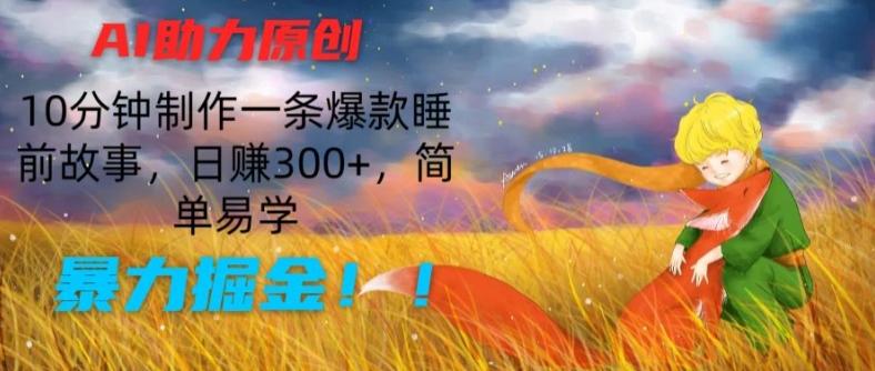 AI助力原创：10分钟制作一条爆款睡前故事，日赚300+，简单易学，暴力掘金【揭秘】-识享社