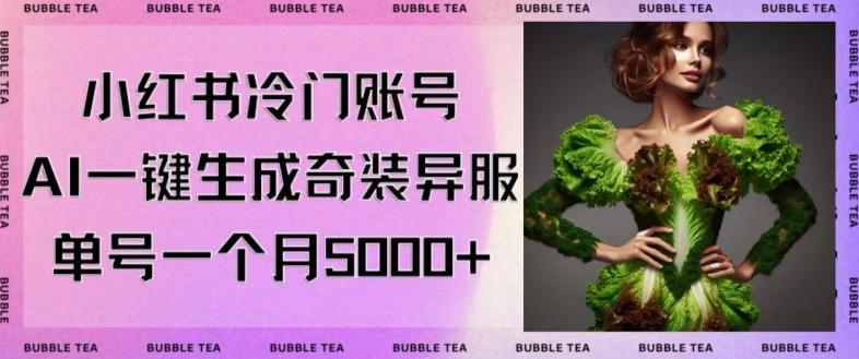 小红书冷门账号，利用AI一键生成奇装异服，单号一月变现5000+【揭秘】-识享社
