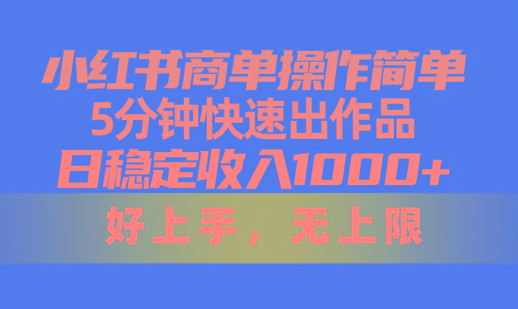 小红书商单操作简单，5分钟快速出作品，日稳定收入1000+，无上限-识享社