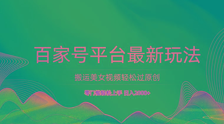 百家号平台搬运美女视频轻松过原创最新玩法,零门槛轻松上手,日入2000+ 可批量-识享社