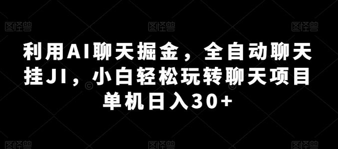 利用AI聊天掘金，全自动聊天挂JI，小白轻松玩转聊天项目 单机日入30+【揭秘】-识享社