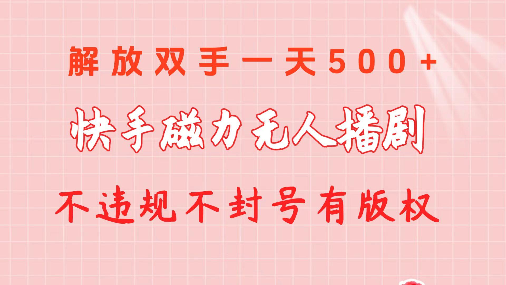 快手磁力无人播剧玩法  一天500+  不违规不封号有版权-识享社