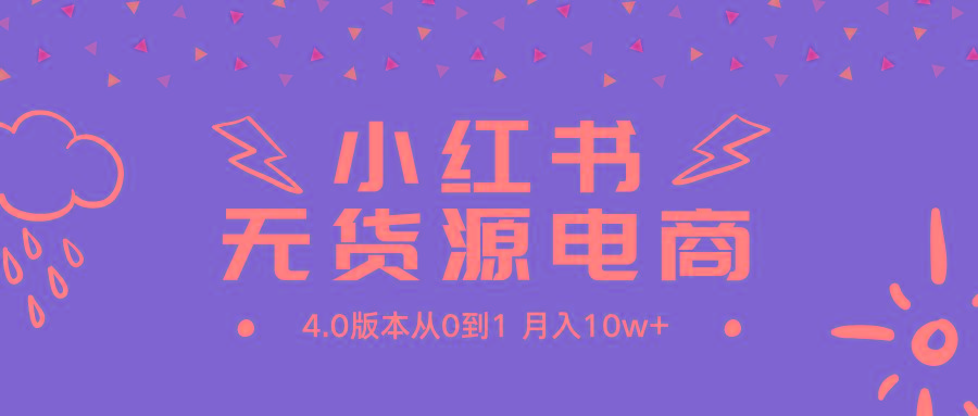 (9317期)小红书无货源新电商4.0版本从0到1月入10w+-识享社