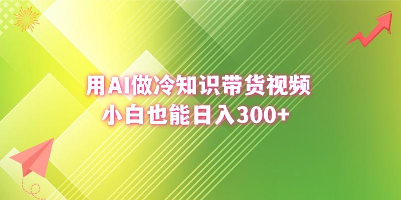 (8631期)用AI做冷知识带货视频,小白也能日入300+-识享社