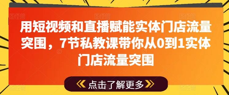用短视频和直播赋能实体门店流量突围,7节私教课带你从0到1实体门店流量突围-识享社