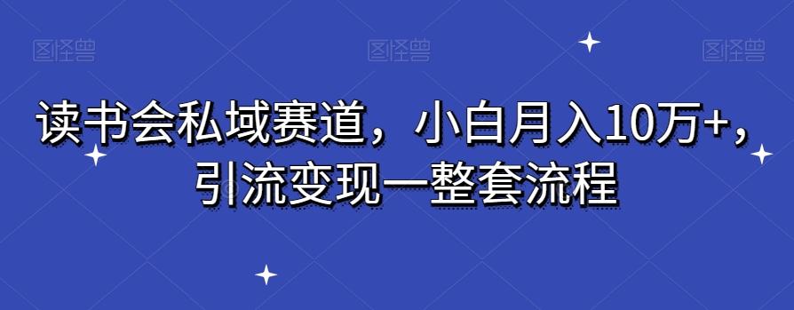 读书会私域赛道，小白月入10万+，引流变现一整套流程-识享社