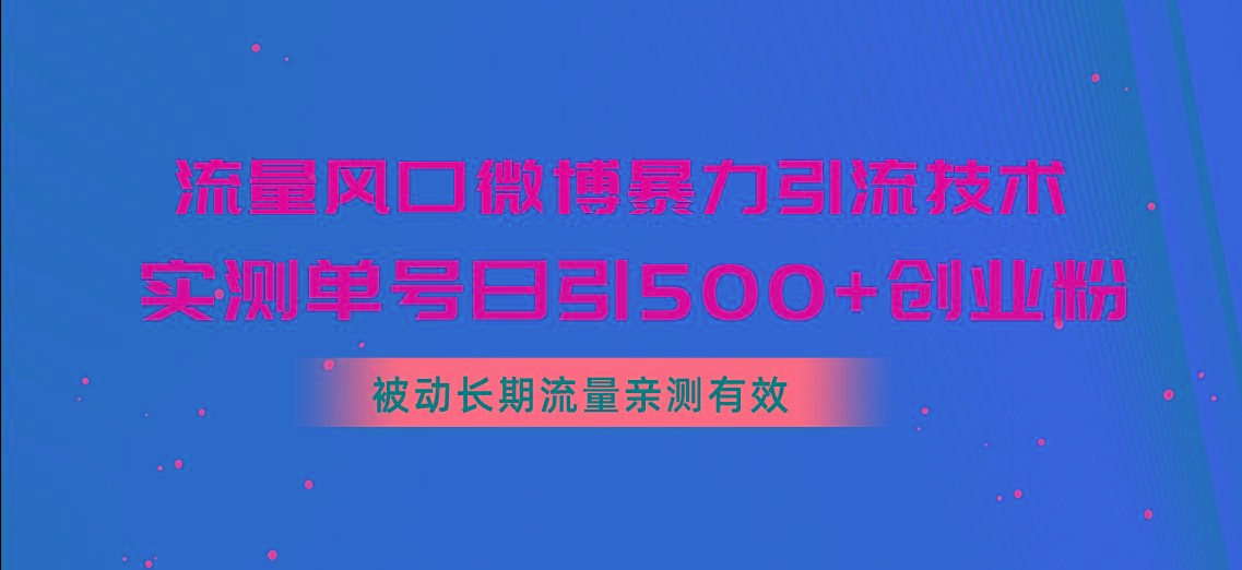 流量风口微博暴力引流技术，单号日引500+创业粉，被动长期流量-识享社