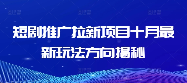 短剧推广拉新项目十月最新玩法方向揭秘-识享社