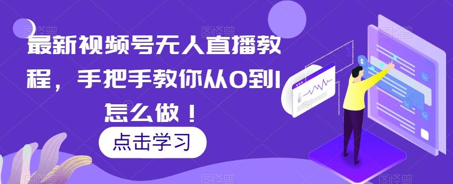 最新视频号无人直播教程，手把手教你从0到1怎么做！-识享社