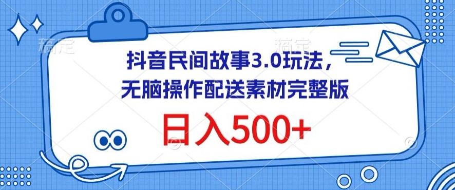 抖音民间故事3.0玩法，无脑操作，日入500+配送素材完整版【揭秘】-识享社
