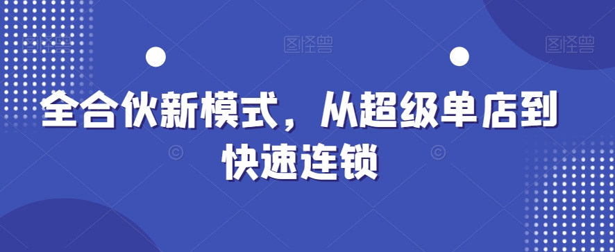 全合伙新模式,从超级单店到快速连锁