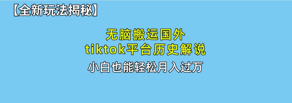 无脑搬运国外tiktok历史解说 无需剪辑，简单操作，轻松实现月入过万-识享社