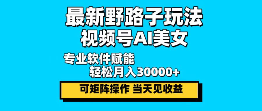 最新野路子玩法，视频号AI美女，当天见收益，轻松月入30000＋-识享社