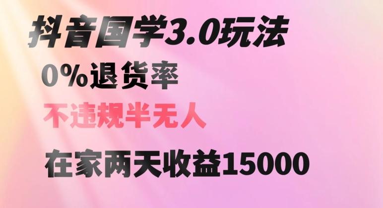 抖音国学玩法,两天收益1万5没有退货一个人在家轻松操作【揭秘】-识享社