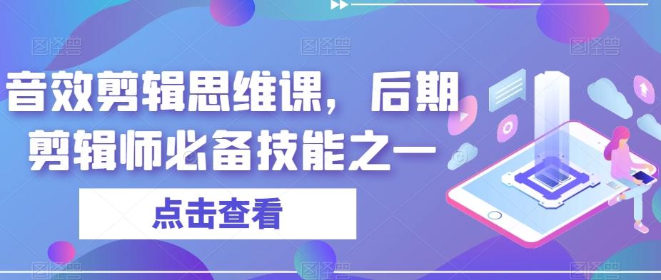 音效剪辑思维课,后期剪辑师必备技能之一-识享社