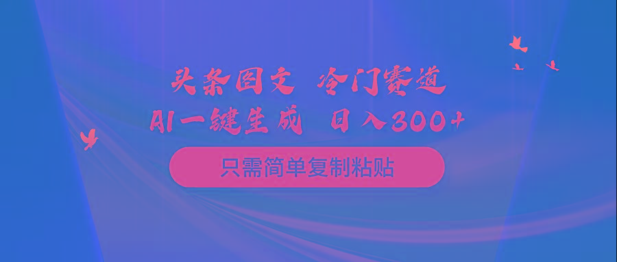 (10039期)头条图文 冷门赛道 只需简单复制粘贴 几分钟一条作品 日入300+-识享社