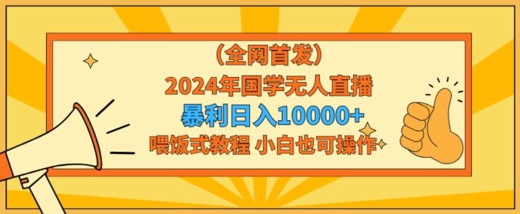 全网首发2024年国学无人直播暴力日入1w，加喂饭式教程，小白也可操作【揭秘】-识享社