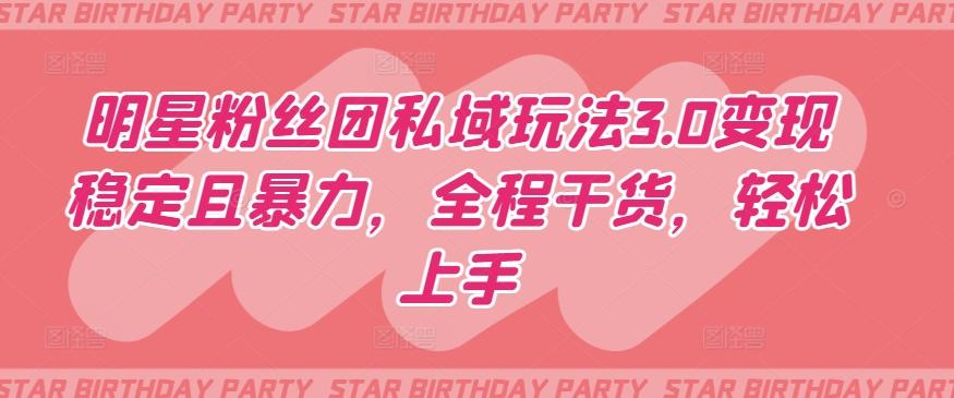 明星粉丝团私域玩法3.0变现稳定且暴力，全程干货，轻松上手【揭秘】-识享社