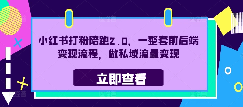小红书打粉陪跑2.0,一整套前后端变现流程,做私域流量变现-识享社