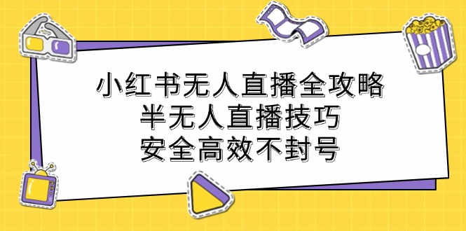 小红书无人直播全攻略：半无人技巧实操，安全不封号，从选品到OBS开播完整指南-识享社
