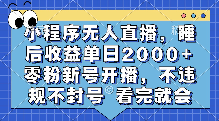 小程序无人直播，睡后收益单日2000+ 零粉新号开播，不违规不封号 看完就会-识享社