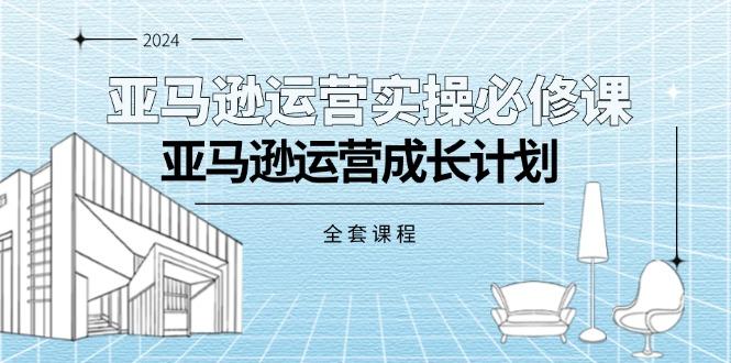 亚马逊运营实操必修课，亚马逊运营成长计划(全套课程-识享社