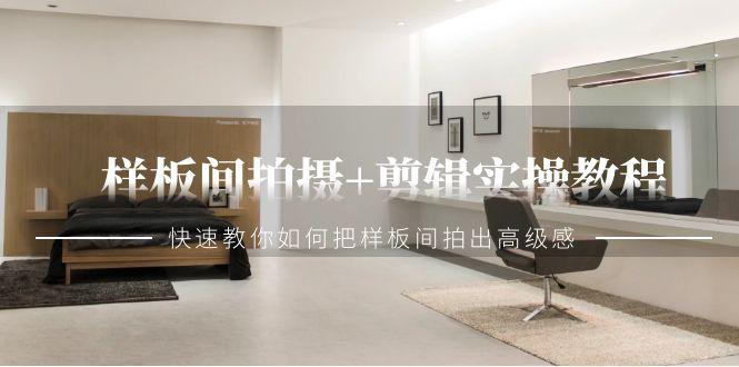 样板间拍摄+剪辑实操教程，快速教你如何把样板间拍出高级感(51节课)-识享社