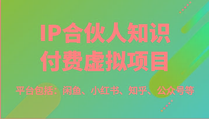 IP合伙人知识付费虚拟项目，包括：闲鱼、小红书、知乎、公众号等(51节)-识享社