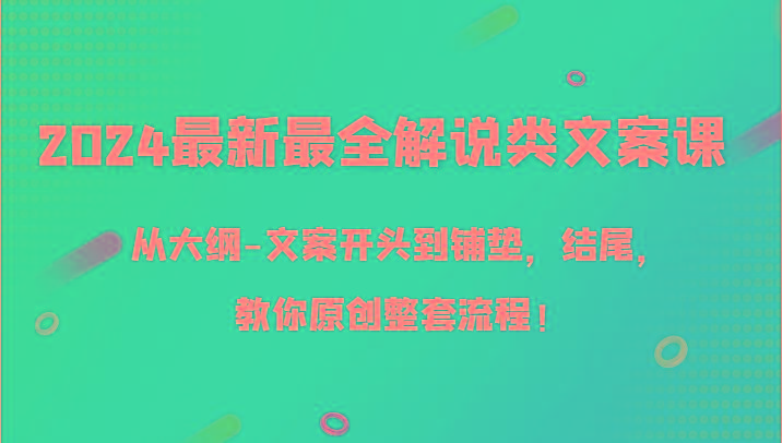 2024最新最全解说类文案课，从大纲-文案开头到铺垫，结尾，教你原创整套流程！-识享社