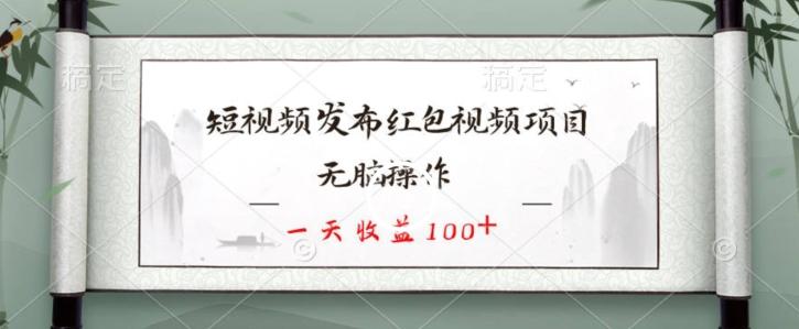 短视频发布红包视频项目，无脑操作，一天收益100+-识享社