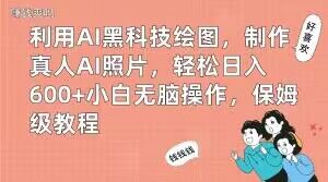 利用AI黑科技绘图，制作真人AI照片，轻松日入600+小白无脑操作，保姆级教程【揭秘】-识享社