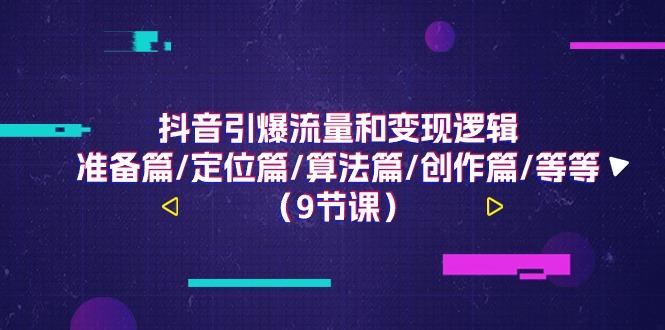 抖音引爆流量和变现逻辑,准备篇/定位篇/算法篇/创作篇/等等(9节课)-识享社