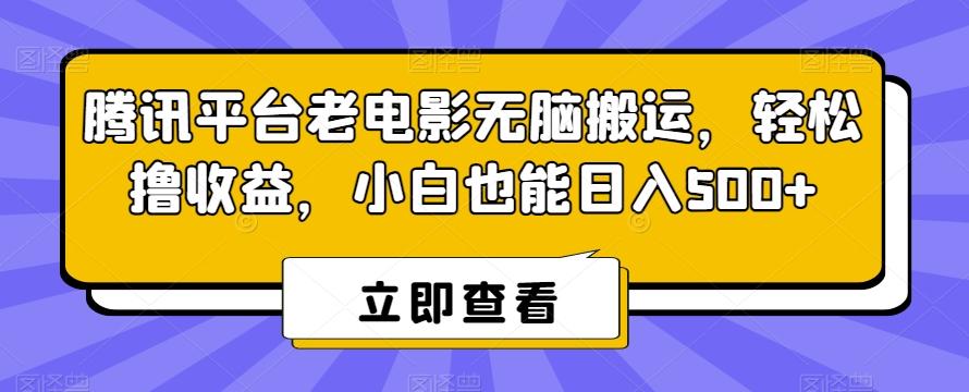 腾讯平台老电影无脑搬运，轻松撸收益，小白也能日入500+【揭秘】-识享社