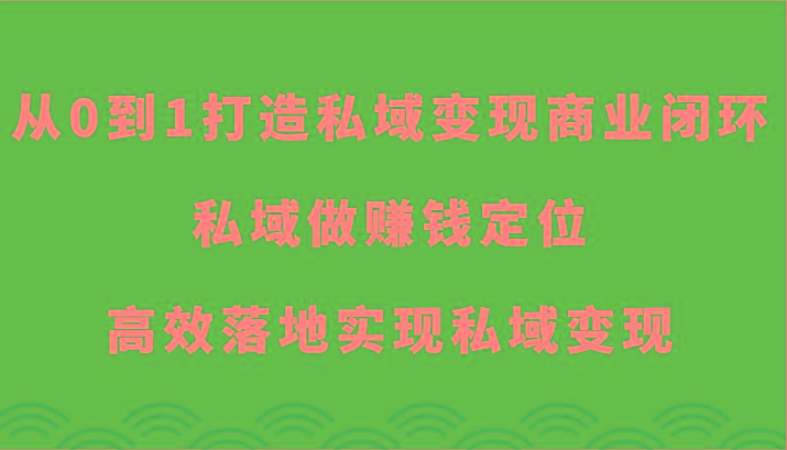 从0到1打造私域变现商业闭环-私域做赚钱定位，高效落地实现私域变现-识享社