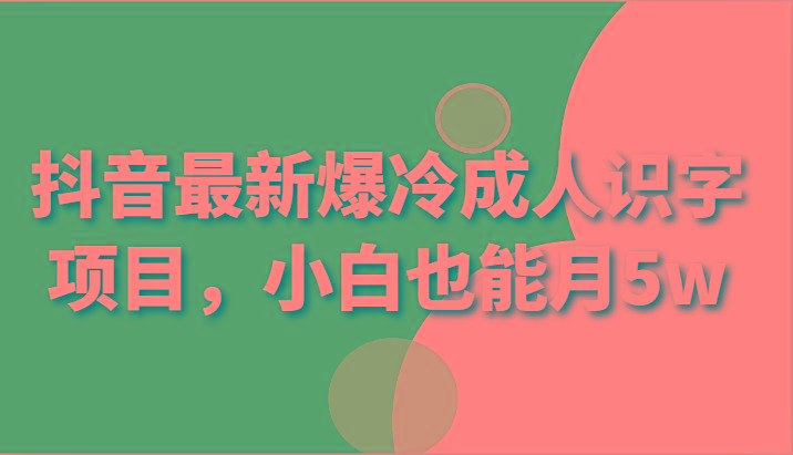 抖音最新爆冷成人识字项目,小白也能月5w-识享社