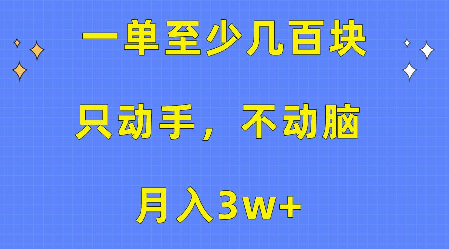 一单至少几百块，只动手不动脑，月入3w+。看完就能上手，保姆级教程-识享社